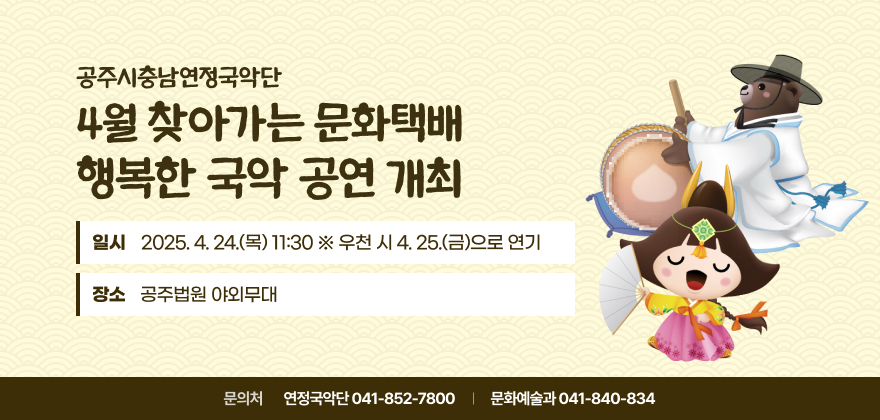 공주시충남연정국악단 4월 찾아가는 문화택배 행복한 국악 공연 개최 

일시 : 2025. 4. 24.(목) 11:30 ※ 우천 시 4. 25.(금)으로 연기
장소 : 공주법원 야외무대
문의 : 연정국악단 041-852-7800 / 문화예술과 041-840-834